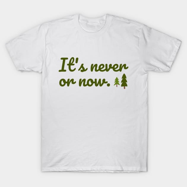 It's never or now. T-Shirt by Stars Hollow Mercantile